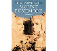 Carving of Mount Rushmore Rex Alan Smith (Auteur)