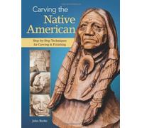 Carving the Native American: Step-by-Step Techniques for Carving & Finishing