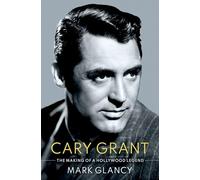Cary Grant: The Making of a Hollywood Legend
