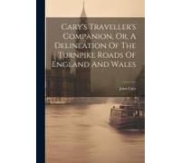 Cary's Traveller's Companion, Or, A Delineation Of The Turnpike Roads Of England And Wales