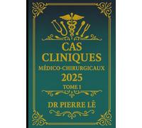 CAS CLINIQUES MEDICO-CHIRURGICAUX TOME 1 2025 Dr PIERRE LÊ