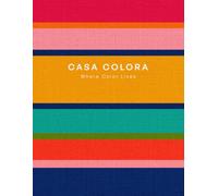 CASA COLORA - Where Color Lives: A Modern Coffee Table Book for Interiors Beyond Beige