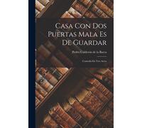 Casa Con Dos Puertas Mala Es De Guardar: Comedia En Tres Actos