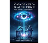 Casa de Vidro - O Jardim Imóvel: Uma Crônica de Ilusões Perfeitas