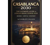 CASABLANCA 2030: The Ultimate Guide to the White City: A Premium Blueprint for Tourists, Entrepreneurs, and Future Residents.