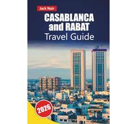 CASABLANCA and RABAT TRAVEL GUIDE 2026: Explore Historic Medinas, Coastal Areas, Local Cuisine, Cultural Landmarks, and Itineraries for Your Morocco Journey