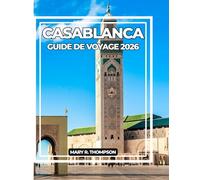 CASABLANCA GUIDE DE VOYAGE 2026: Compagnon essentiel de la culture, de l’histoire, de la gastronomie et des informations locales de la métropole côtière dynamique du Maroc pour chaque voyageur.