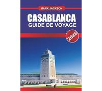 CASABLANCA GUIDE DE VOYAGE 2026: Explorez les quartiers modernes, les souks traditionnels et le littoral atlantique de l'ouest du Maroc
