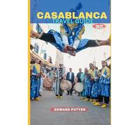CASABLANCA TRAVEL GUIDE 2025: Unveiling the Charms of Morocco’s Coastal Metropolis