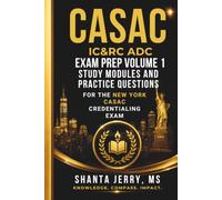 CASAC IC&RC ADC EXAM PREP VOLUME 1: STUDY MODULES AND PRACTICE QUESTIONS FOR THE NEW YORK CASAC CREDENTIALING EXAM