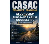 CASAC Trainee Manual: Alcoholism and Substance Abuse Counseling (Section 2-150 hours)