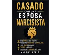 CASADO CON UNA ESPOSA NARCISISTA: Cómo detener el abuso emocional, reconocer el gaslighting y la manipulación, poner límites saludables, proteger a tus hijos y recuperar la confianza en ti mismo