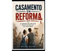 CASAMENTO EM REFORMA: 26 Conversas que Todo Casal Precisa ter Antes Que Seja Tarde Demais