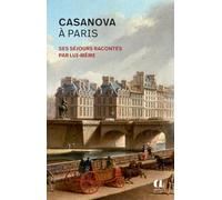 Casanova à Paris - Ses séjours racontés par lui-même