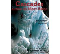 Cascades autour du Mont-Blanc: Tome 1, Vallée de Chamonix, Vallée de l'Eau Noire, Vallée de Trient