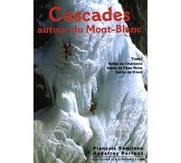 Cascades autour du Mont-Blanc: Tome 1, Vallée de Chamonix, Vallée de l'Eau Noire, Vallée de Trient