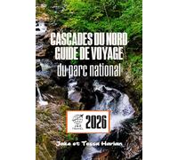 Cascades du Nord Guide de voyage du parc national: Explorez des sentiers majestueux, des lacs cachés et la faune sauvage dans l'une des régions sauvages les plus intactes d'Amérique
