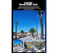 CASCAIS TRAVEL GUIDE 2025: Explore the World’s Hidden Gems Like Never Before,Your Ultimate Travel Companion for Culture, Cuisine & Adventure