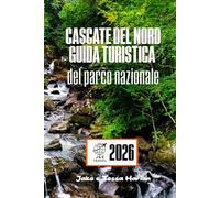 Cascate del Nord Guida turistica del parco nazionale: Esplora sentieri maestosi, laghi nascosti e la fauna selvatica in una delle aree selvagge più incontaminate d'America