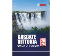 CASCATE VITTORIA GUIDA DI VIAGGIO 2026: Scopri le avventure in Zimbabwe e Zambia con tour safari, cultura locale, gemme nascoste, mappe e itinerari per la tua vacanza