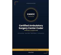 CASCC Certification Complete Guide: Certified Ambulatory Surgery Center Coder Exam Prep - 13 Core Domains, 26 Case Studies, and 2 Full Practice Exams with Complete Rationale