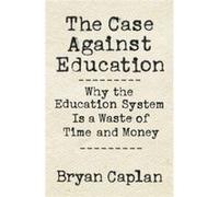 Case Against Education The Bryan Caplan, (Auteur)