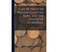 Case Between Sir William Clayton, Bart. And The Duchy Of Cornwall