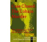 Case Closed: The Cobain Murder: The Killing And Cover Up of Kurt Cobain