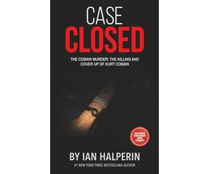 Case Closed: The Cobain Murder: The Killing And Cover Up of Kurt Cobain
