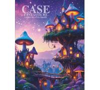 Case Fantastiche Libro da Colorare per Adulti e Ragazzi: Case sugli alberi, cottage magici e dimore da sogno - 40 disegni incantati da colorare