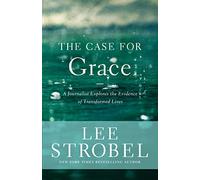 The Case for Grace: A Journalist Explores the Evidence of Transformed Lives Strobel, Lee (Auteur)