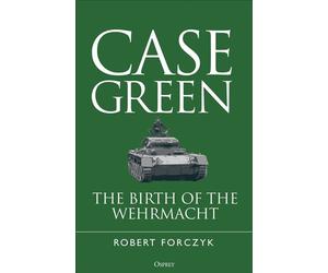 Case Green The Birth of the Wehrmacht - Robert Forczyk - Osprey Publishing - ebook (ePub) - Livre