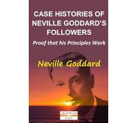 Case Histories of Neville Goddard's Followers: Proof that his Principles Work