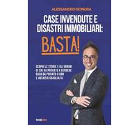 CASE INVENDUTE E DISASTRI IMMOBILIARI: BASTA!: Scopri le storie e gli errori di chi ha provato a vendere casa da privato o con l’agenzia sbagliata