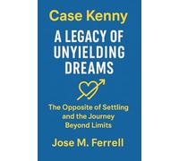 Case Kenny - A Legacy of Unyielding Dreams - The Opposite of Settling and the Journey Beyond Limits