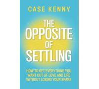Case Kenny - Opposite of Settling How to Get Everything You Want Out - F245z