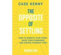 Case Kenny: The Opposite of Settling How to Rewrite Your Story, Raise Your Standards, and Choose Yourself First