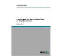 Case Management - Ein neues Berufsfeld im Gesundheitswesen Schulz, Peter-Michael (Auteur)