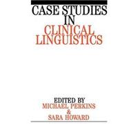 Case Studies in Clinical Linguistics Mick Perkins, Sara Howard (Auteur)