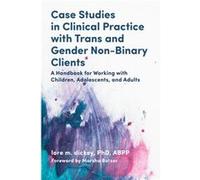 Case Studies in Clinical Practice with Trans and Gender NonBinary Clients by dickey & lore m. & PhD & ABPP dickey lore m. PhD ABPP (Auteur)