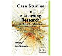 Case Studies In E-Learning Research For Researchers, Teachers And Students