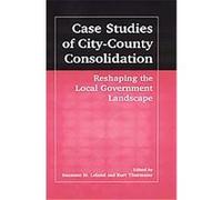 Case Studies of City-County Consolidation, Reshaping the Local Government Landscape Suzanne M. Leland (Auteur)