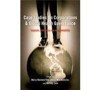 Case Studies on Corporations and Global Health Governance Edited by Nora Kenworthy , Edited by Ross Mackenzie , Edited by Kelley Lee (Auteur)