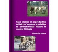 Case Studies on Reproductive Activity of Equines in Relation to Environmental Factors in Central Ethiopia Lemma, Alemayehu (Auteur)