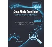 Case Study Questions for Data Science Interviews: Open-Ended Business, Product, Machine Learning, and SQL Cases with Proven Frameworks