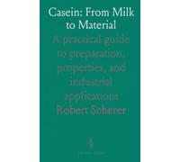 Casein: From Milk to Material: A practical guide to preparation, properties, and industrial applications