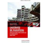 Casernes de pompiers - Fonctionnalisme et innovation 1880-2020 Franck Delorme (Auteur), Franck Delorme (Directeur éditorial), Raphaëlle Saint-Pierre (Contributions), Olivier Cinqualbre (Contributions)