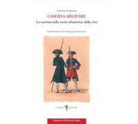 Caserta militare. Le caserme nella storia urbanistica della città