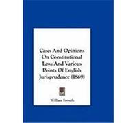 Cases and Opinions on Constitutional Law: And Various Points of English Jurisprudence (1869)