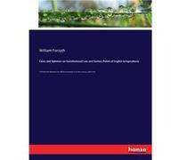 Cases and Opinions on Constitutional Law and Various Points of English JurisprudenceCollected and digested from official documents and other sources with William ForsythWilliam Forsyth (Auteur)